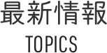 最新情報 TOPICS